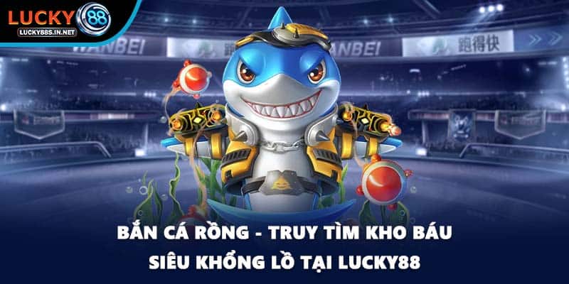 Bắn Cá Rồng - Truy Tìm Kho Báu Siêu Khổng Lồ Tại Lucky88 - zipotu