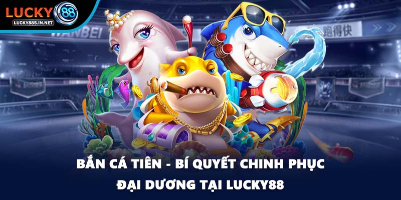 Bắn Cá Rồng - Truy Tìm Kho Báu Siêu Khổng Lồ Tại Lucky88 - zipotu