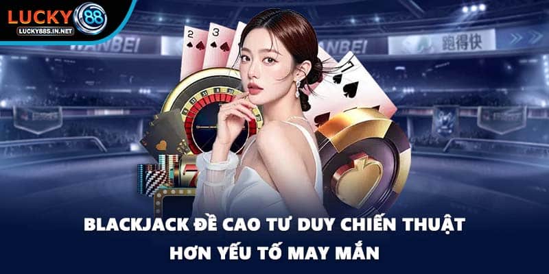 Blackjack Lucky88 - Nơi Chiến Thuật Quyết Định Chiến Thắng - zipotu
