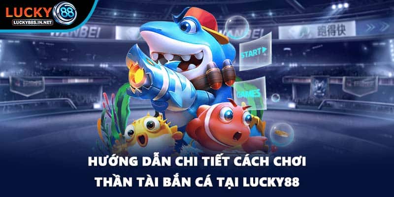 Thần Tài Bắn Cá - Cơ Hội Trúng Thưởng Lớn Tại Lucky88 - zipotu