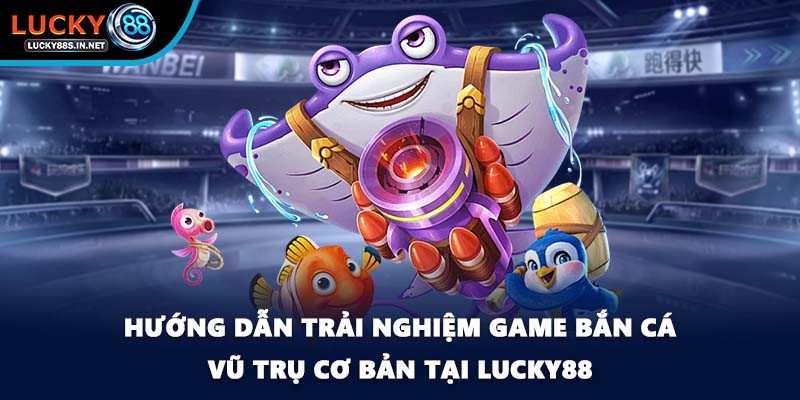Bắn Cá Vũ Trụ - Săn Thưởng Ngoài Không Gian Tại Lucky88 - zipotu
