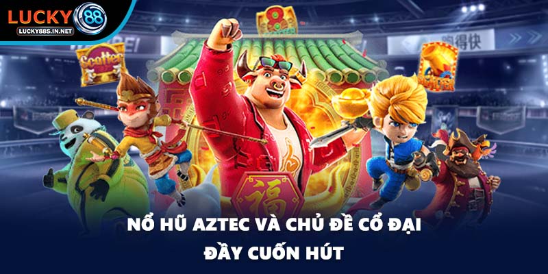 Nổ Hũ Aztec - Hành Trình Tham Gia Săn Kho Báu Cổ Tại Lucky88  - zipotu