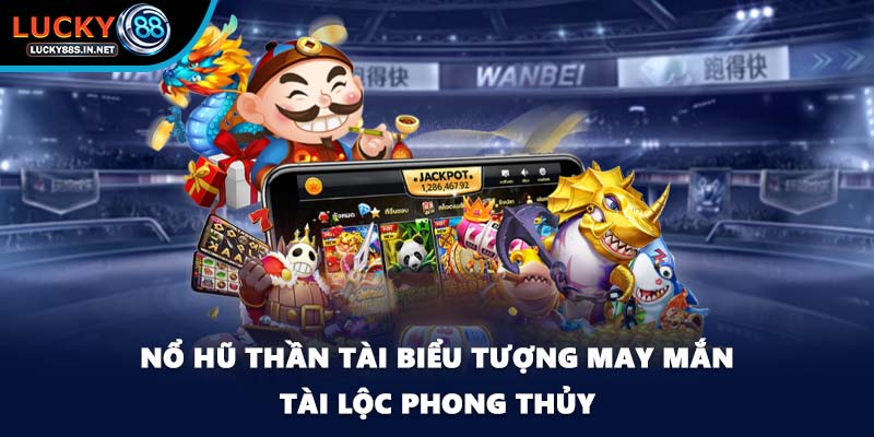 Nổ Hũ Thần Tài - Biểu Tượng Tài Lộc Khi Chơi Tại Lucky88  - zipotu