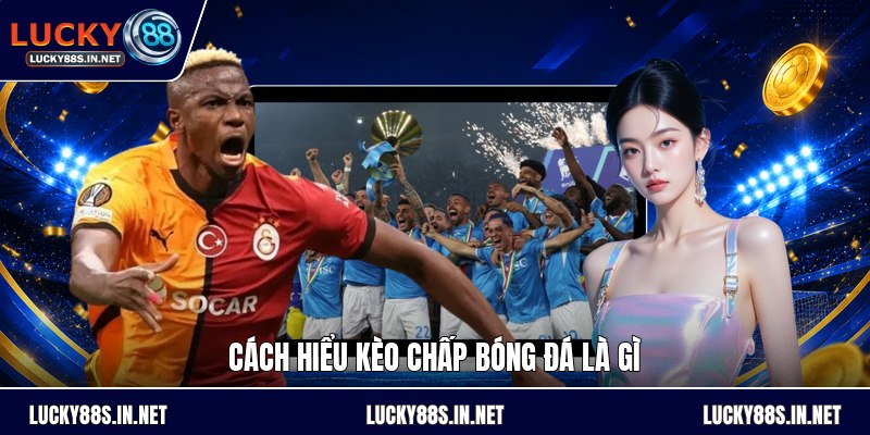 Kèo Chấp Bóng Đá Là Gì - Cách Đọc Kèo Cho Người Mới - zipotu